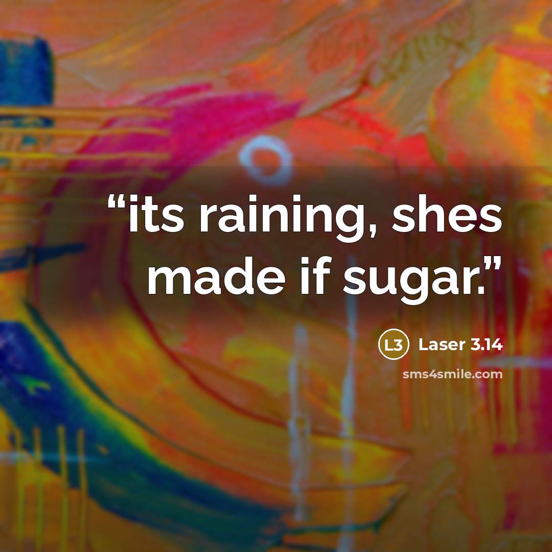 “its raining, shes made if sugar.” quote by Laser 3.14