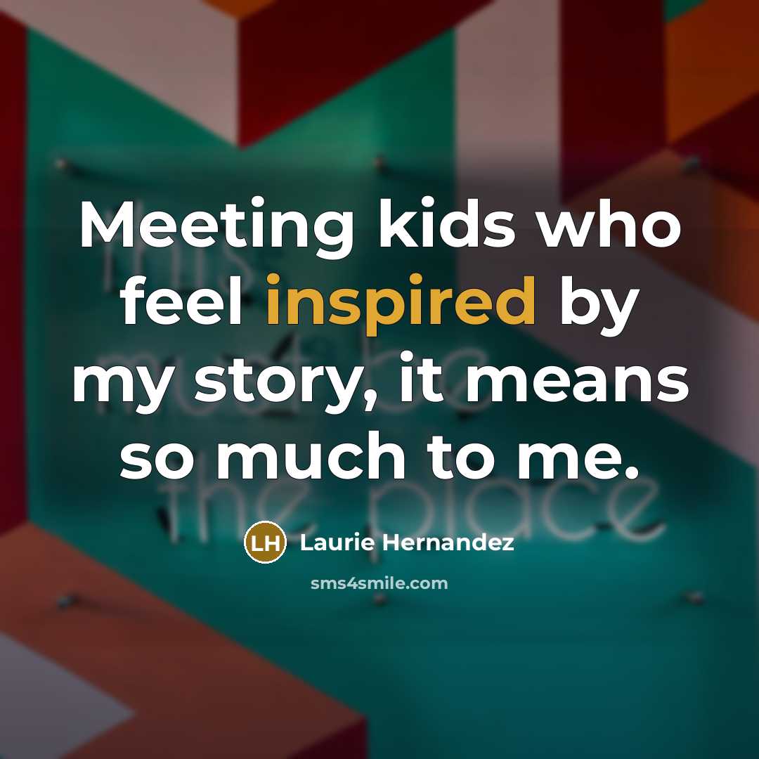 “Meeting kids who feel inspired by my story, it means…” quote by Laurie Hernandez
