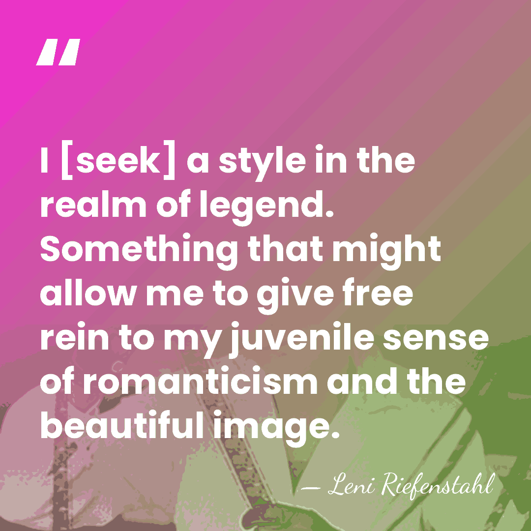 I [seek] a style in the realm of legend. Something that might&hellip; - Leni Riefenstahl