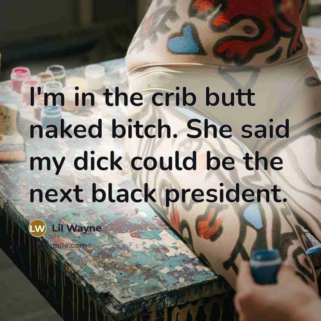 “I'm in the crib butt naked bitch. She said my…” quote by Lil Wayne