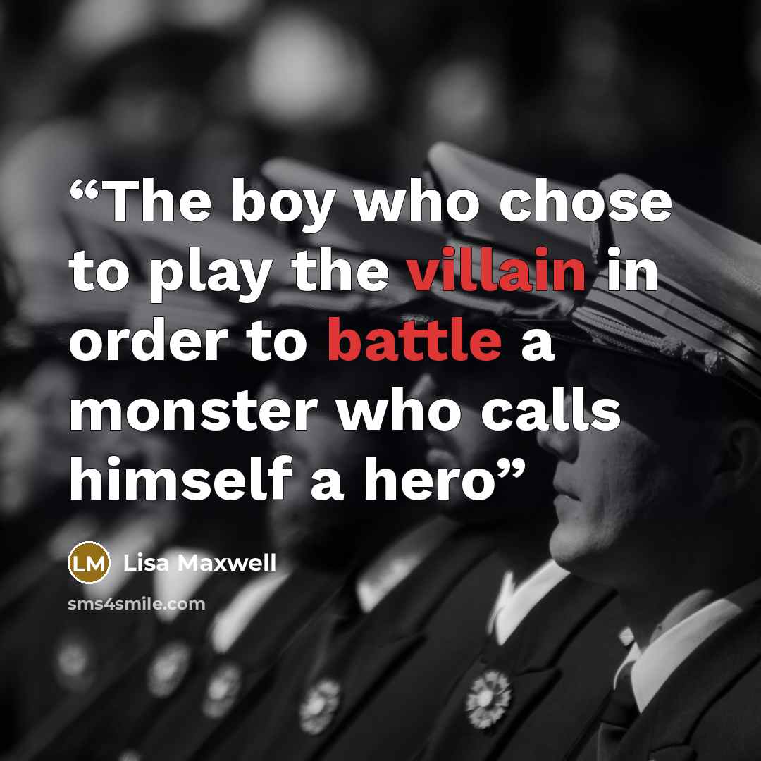 “The boy who chose to play the villain in order to battle a monster who calls himself a hero” quote by Lisa Maxwell