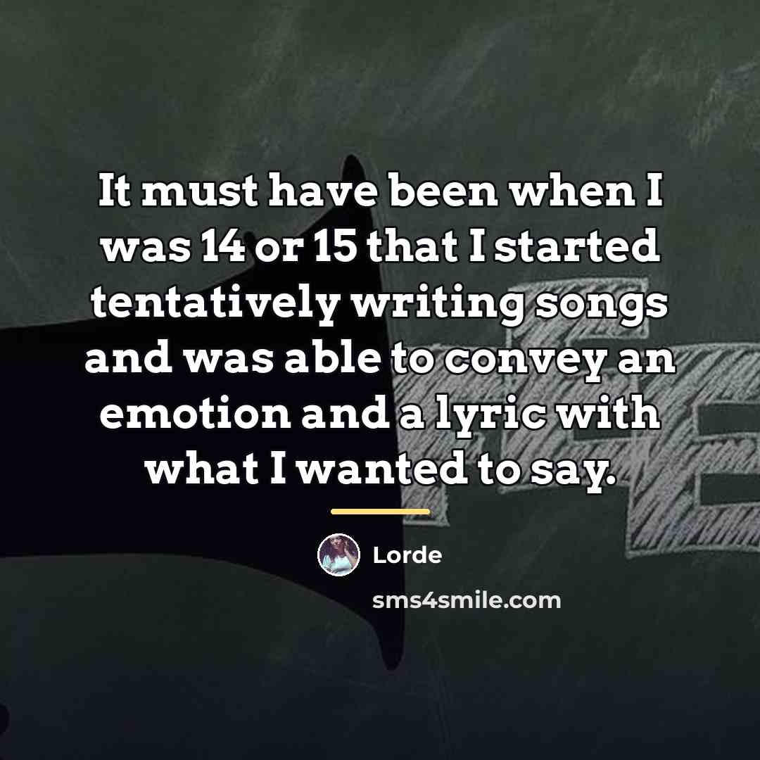 “It must have been when I was 14 or 15…” quote by Lorde