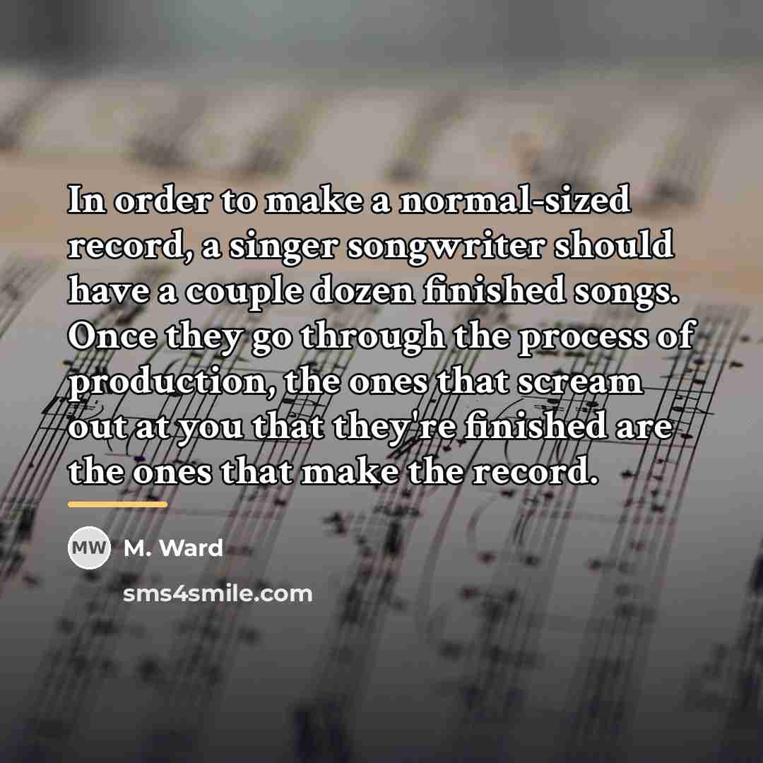 “In order to make a normal-sized record, a singer songwriter…” quote by M. Ward
