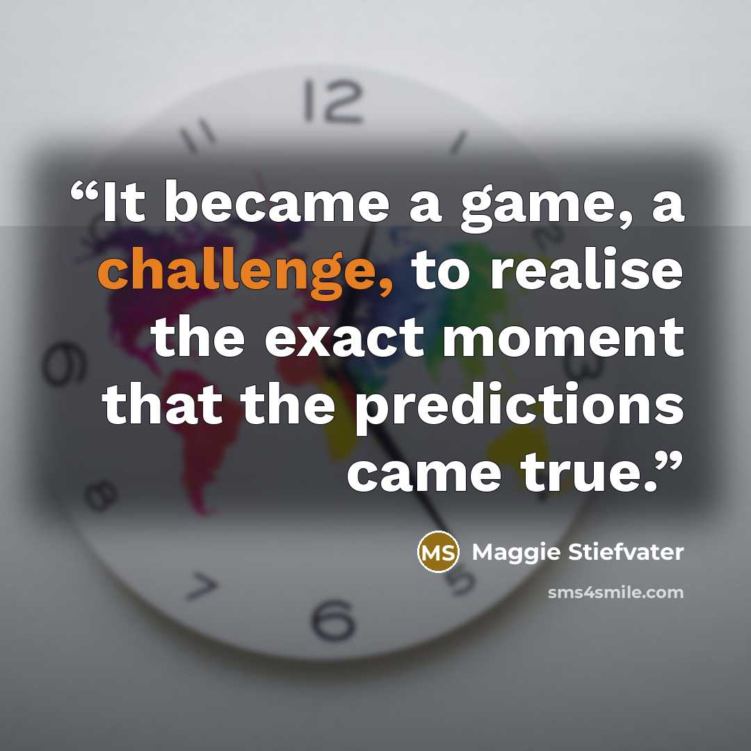 “It became a game, a challenge, to realise the exact moment that the predictions came true.” quote by Maggie Stiefvater