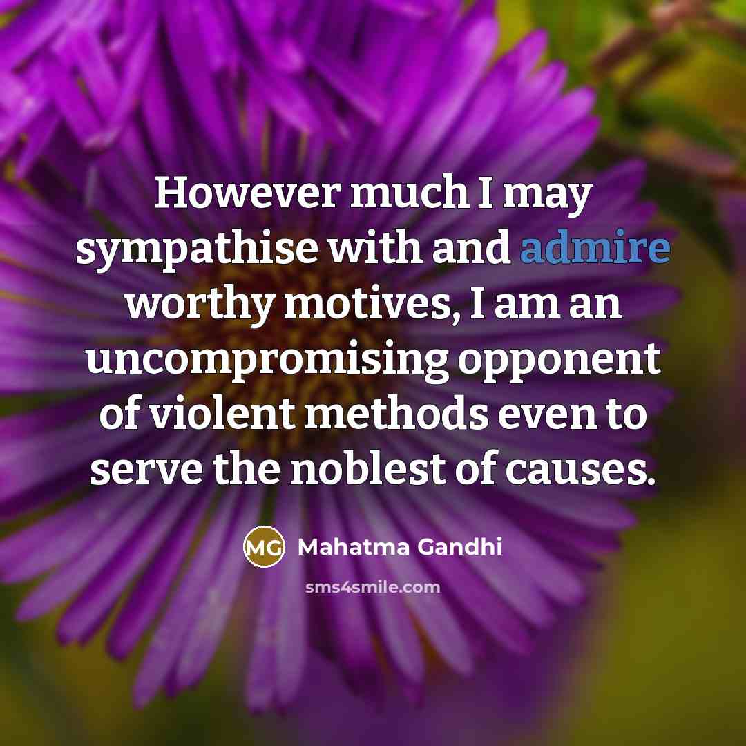 “However much I may sympathise with and admire worthy motives,…” quote by Mahatma Gandhi