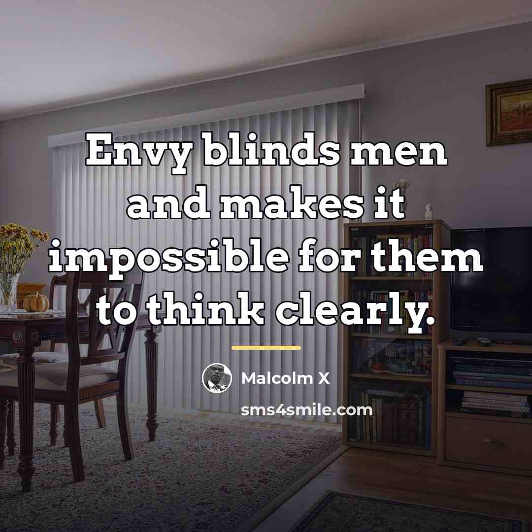 “Envy blinds men and makes it impossible for them to…” quote by Malcolm X