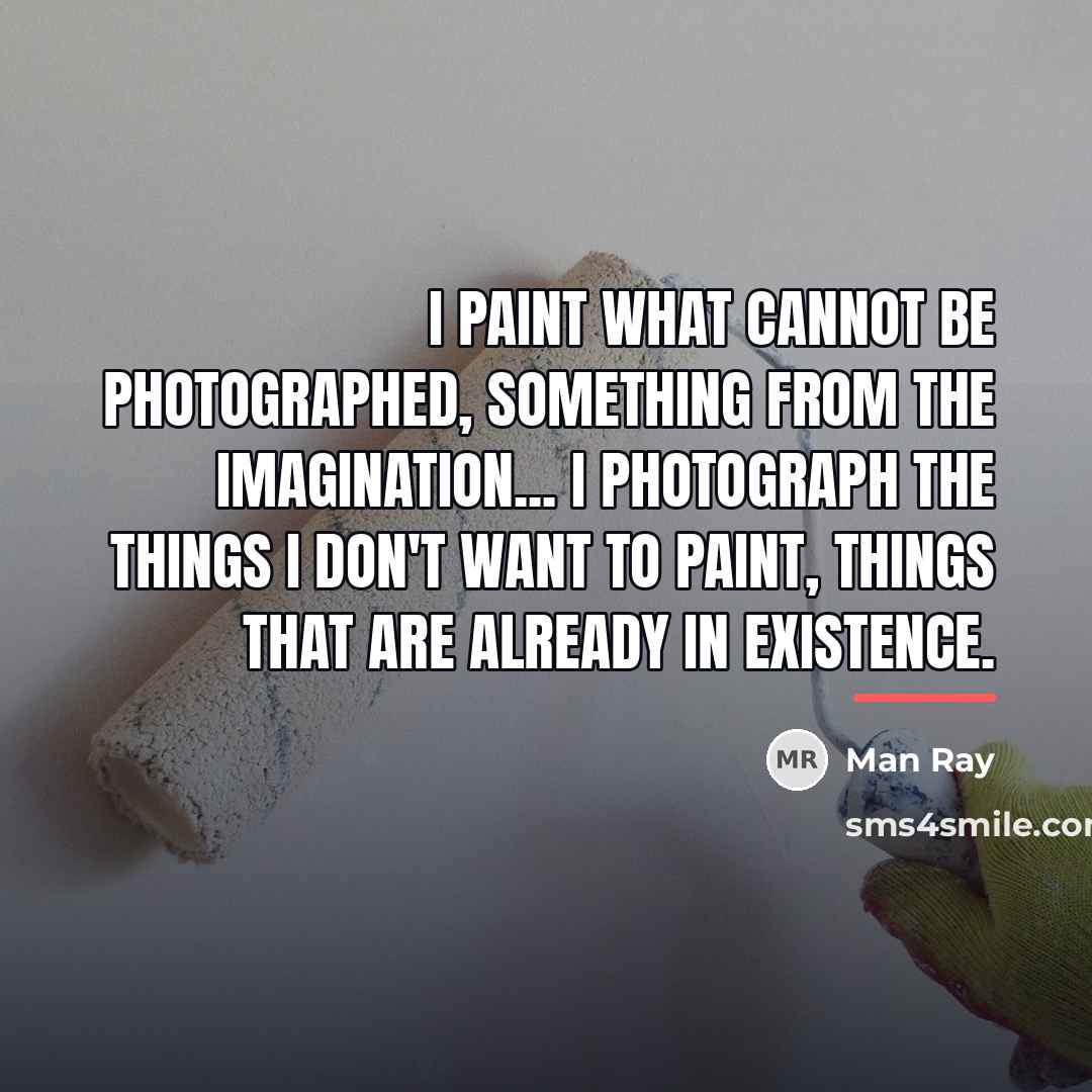 “I paint what cannot be photographed, something from the imagination...…” quote by Man Ray