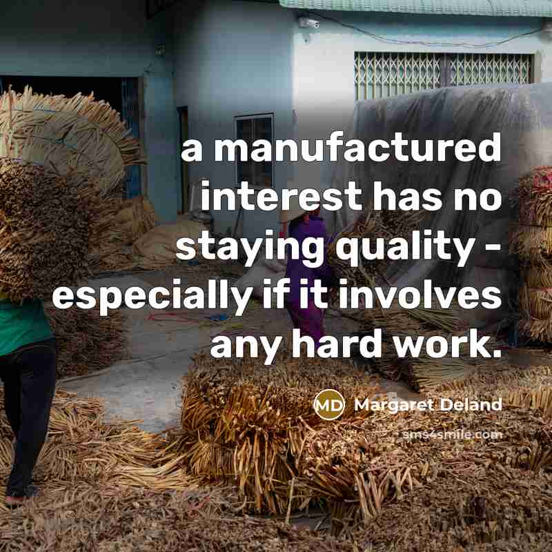 “a manufactured interest has no staying quality - especially if…” quote by Margaret Deland