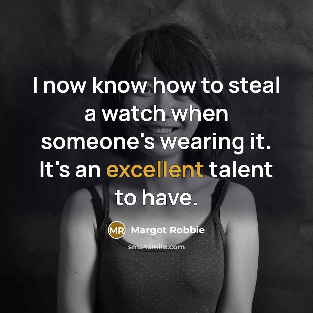 “I now know how to steal a watch when someone's…” quote by Margot Robbie