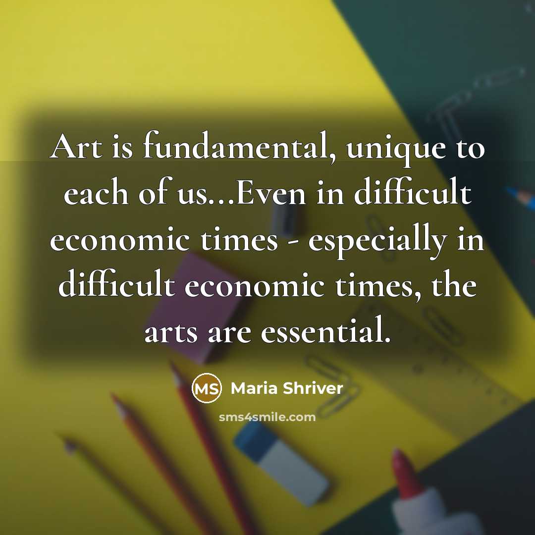 “Art is fundamental, unique to each of us...Even in difficult…” quote by Maria Shriver