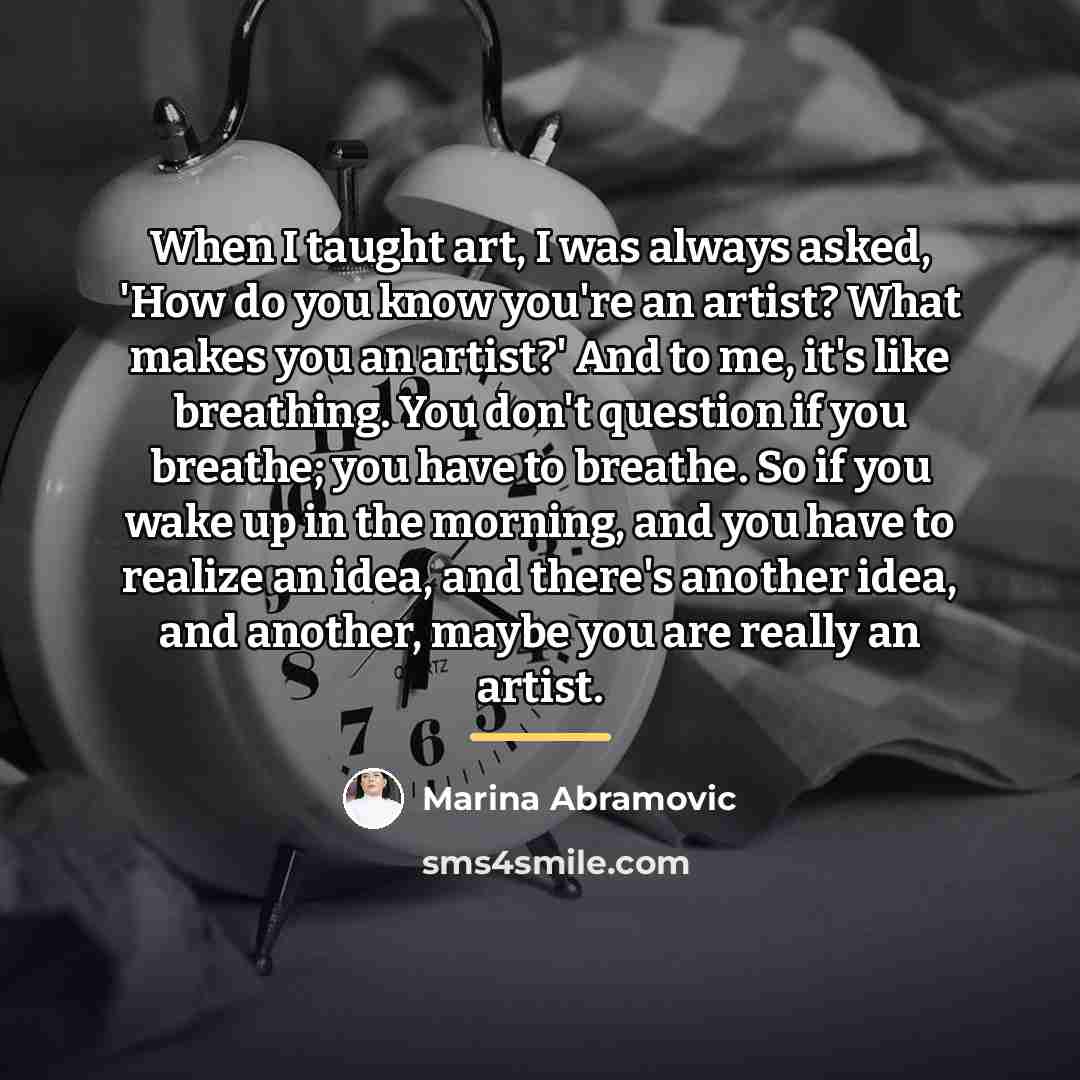 “When I taught art, I was always asked, 'How do…” quote by Marina Abramovic