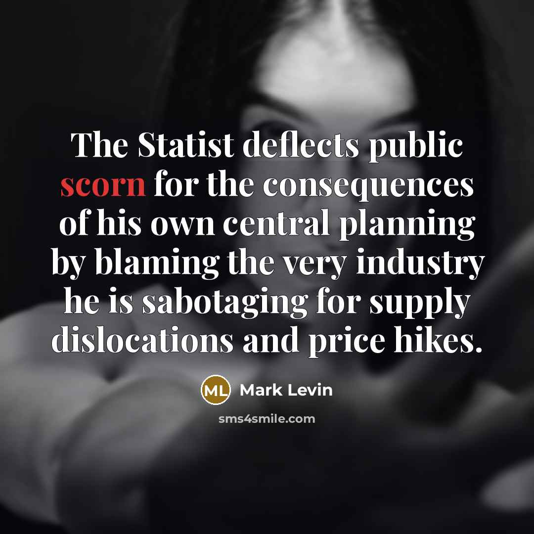“The Statist deflects public scorn for the consequences of his…” quote by Mark Levin