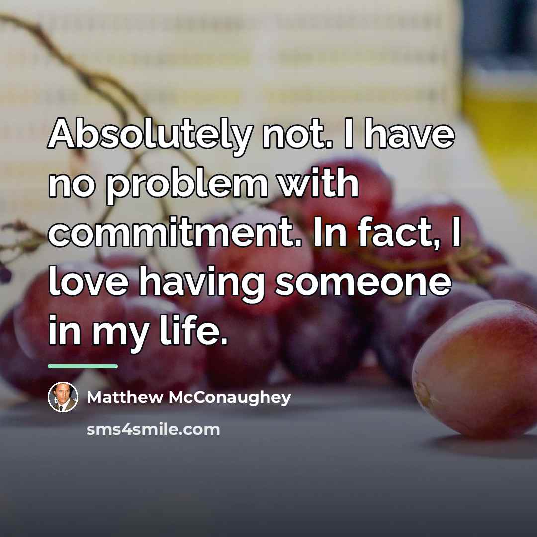 “Absolutely not. I have no problem with commitment. In fact,…” quote by Matthew McConaughey