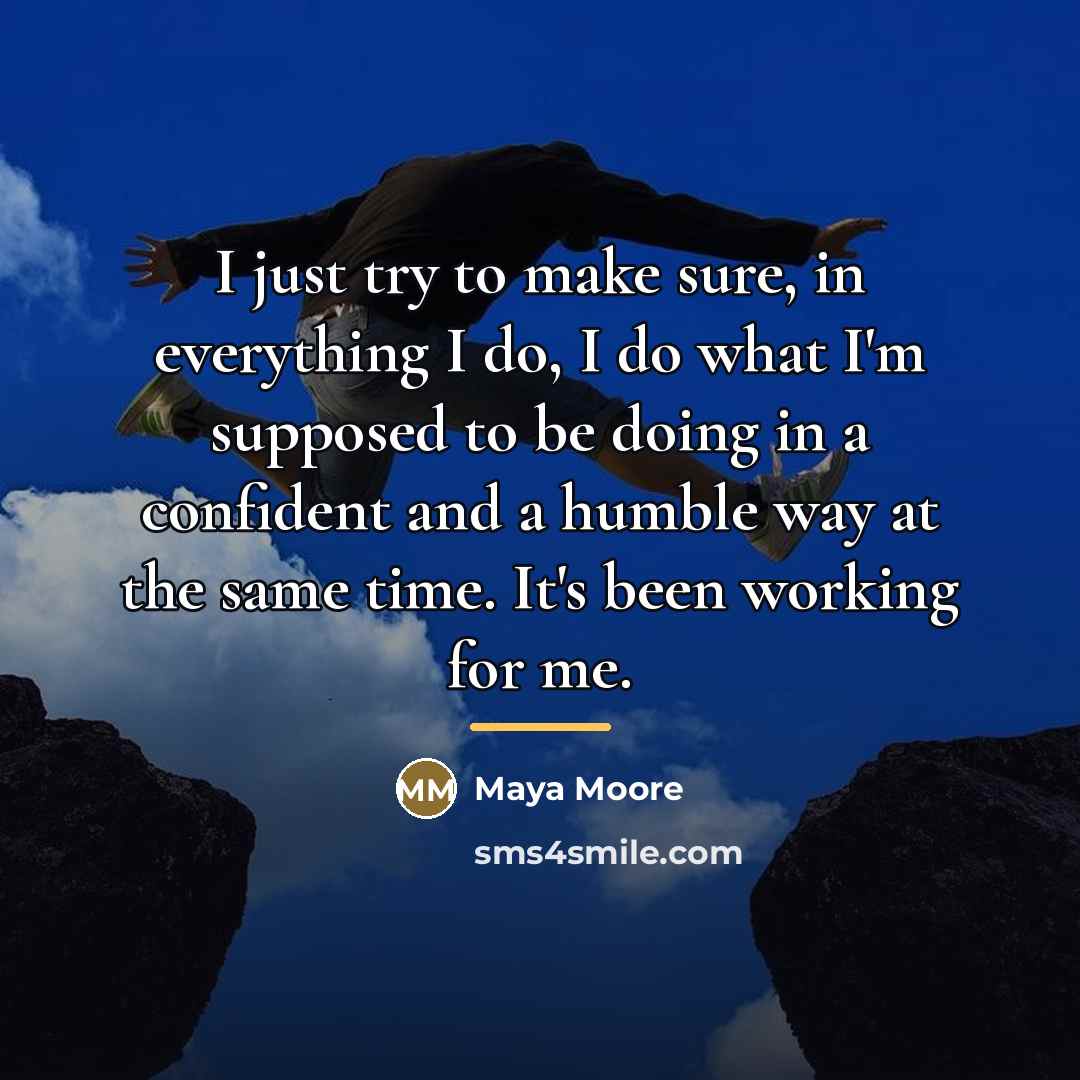 “I just try to make sure, in everything I do,…” quote by Maya Moore