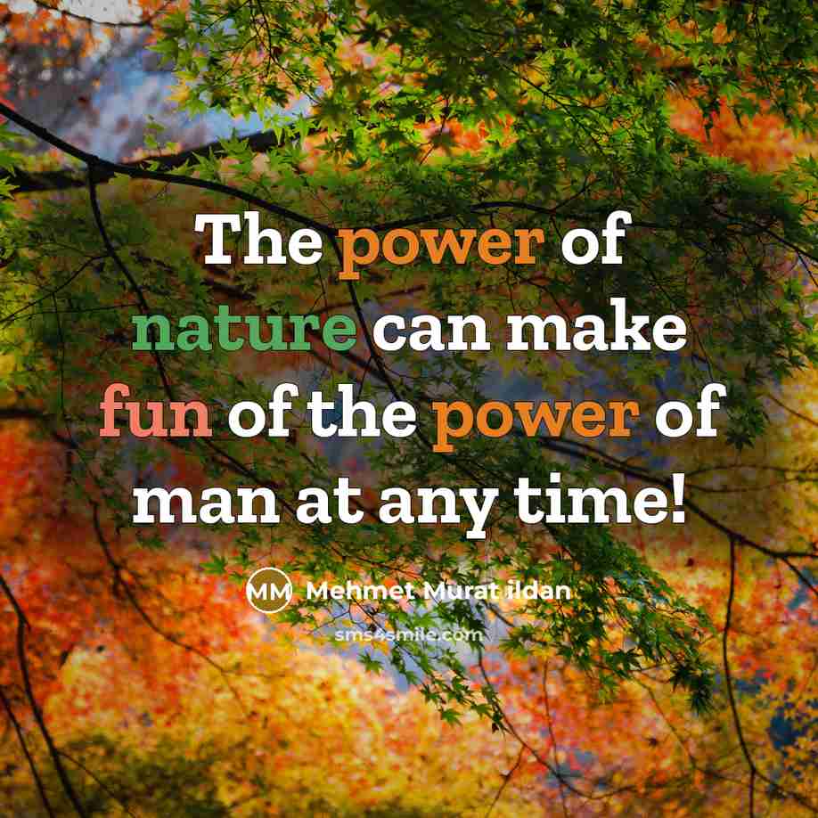 “The power of nature can make fun of the power…” quote by Mehmet Murat Ildan