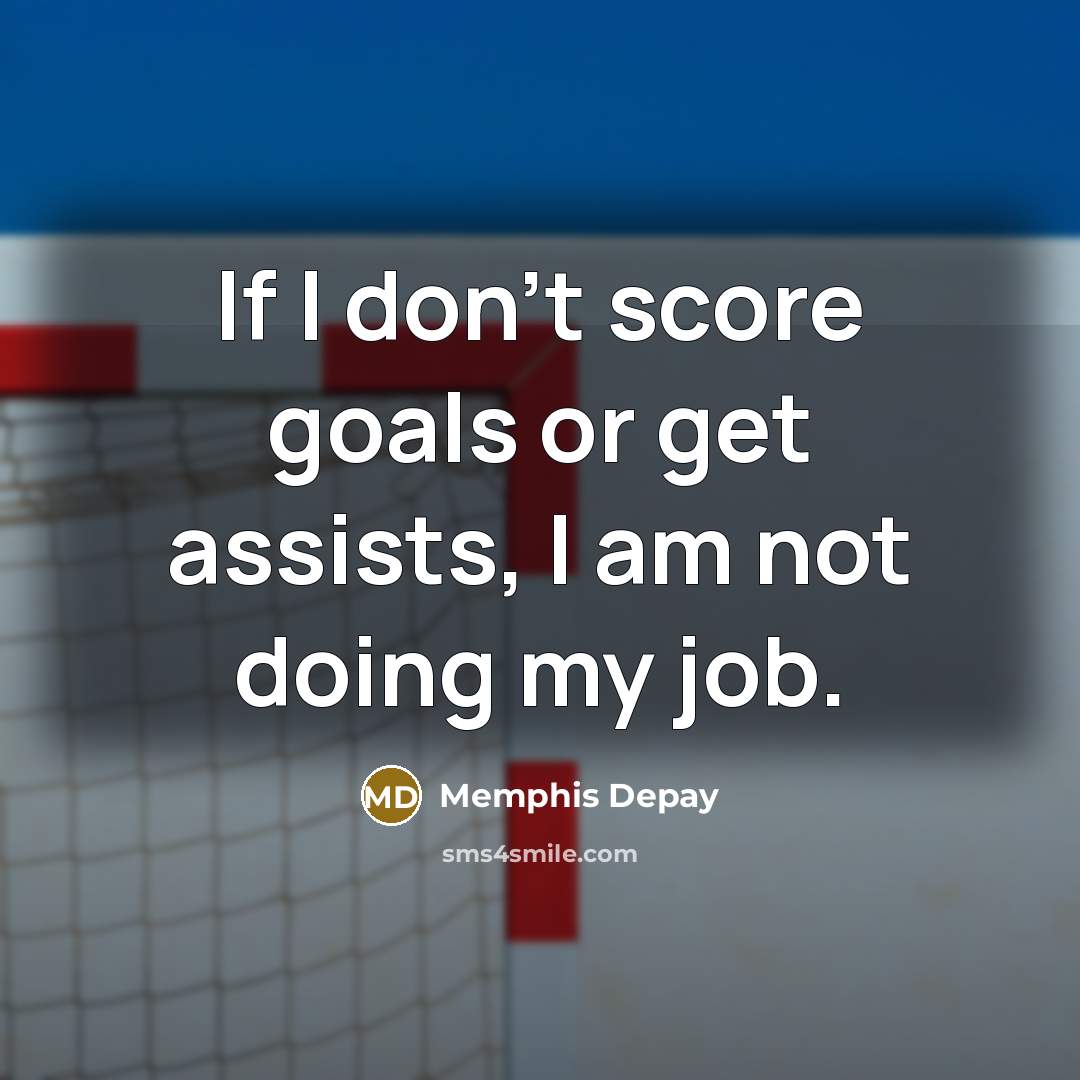 “If I don't score goals or get assists, I am…” quote by Memphis Depay