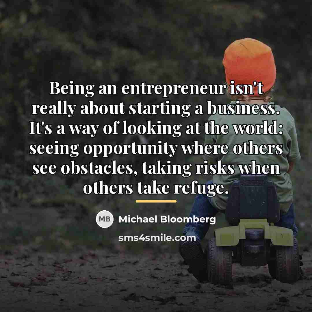 “Being an entrepreneur isn't really about starting a business. It's…” quote by Michael Bloomberg