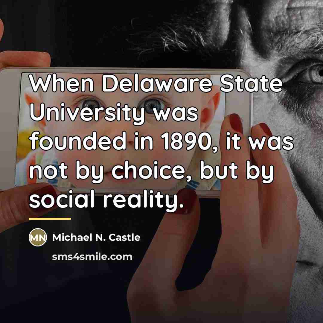 “When Delaware State University was founded in 1890, it was…” quote by Michael N. Castle