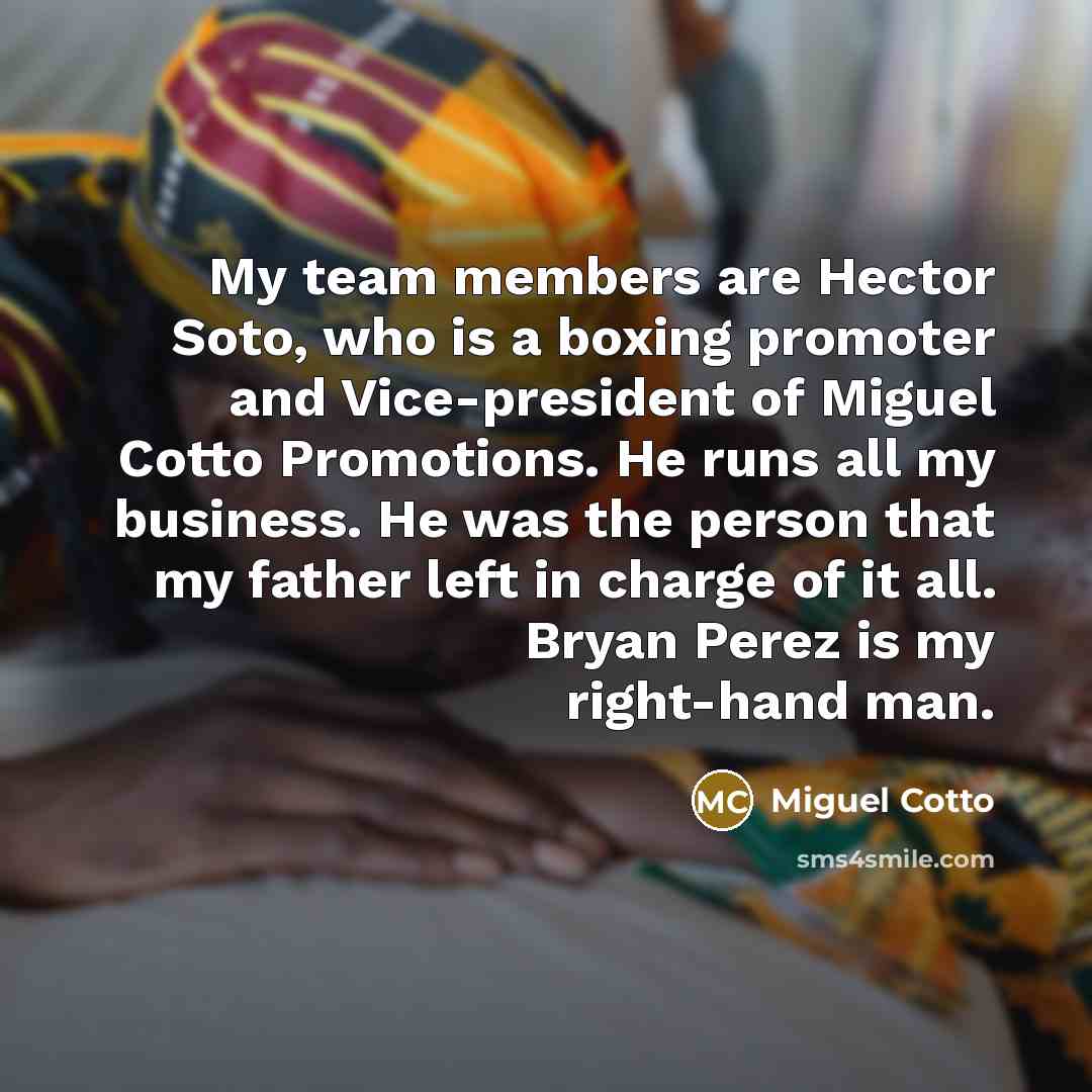“My team members are Hector Soto, who is a boxing…” quote by Miguel Cotto