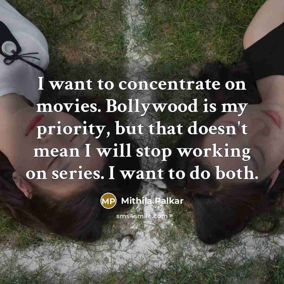 “I want to concentrate on movies. Bollywood is my priority,…” quote by Mithila Palkar