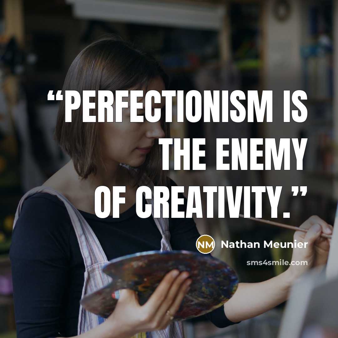“Perfectionism is the enemy of creativity.” quote by Nathan Meunier