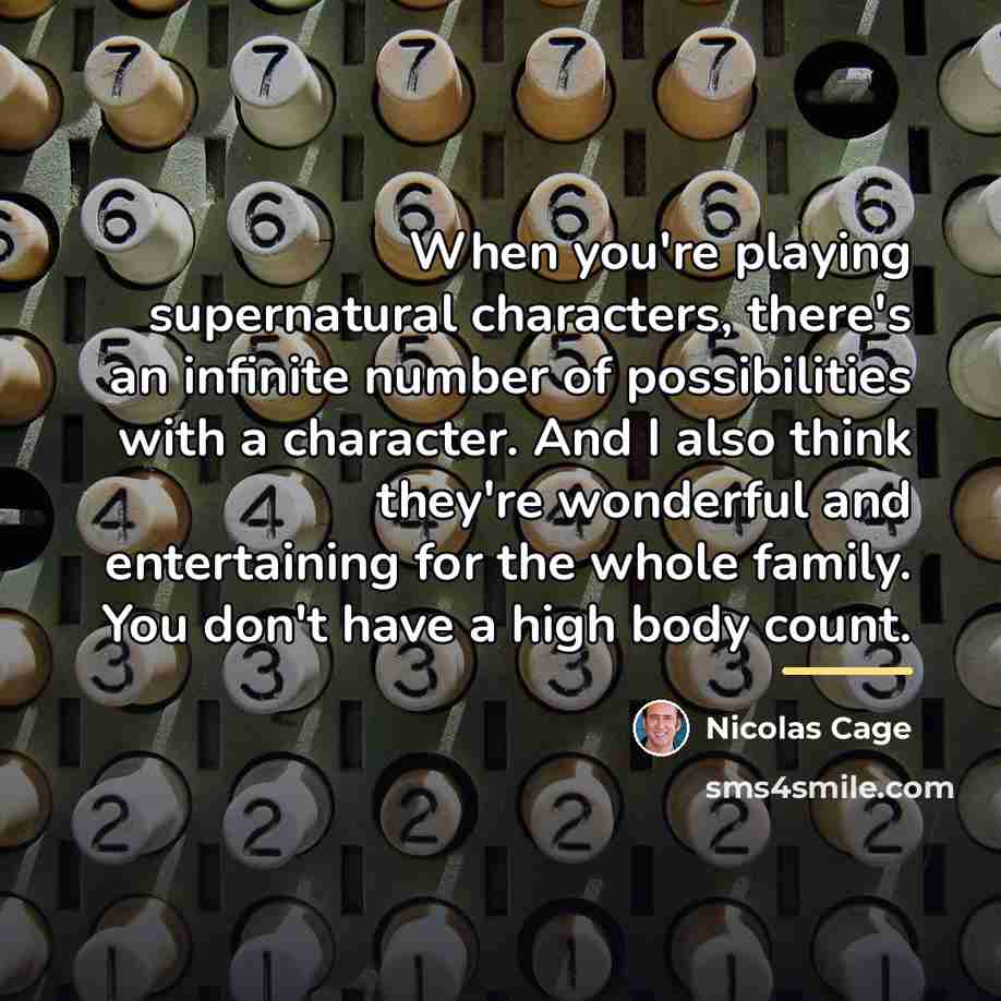 “When you're playing supernatural characters, there's an infinite number of…” quote by Nicolas Cage