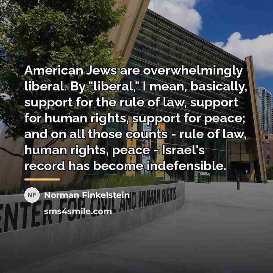 “American Jews are overwhelmingly liberal. By "liberal," I mean, basically,…” quote by Norman Finkelstein