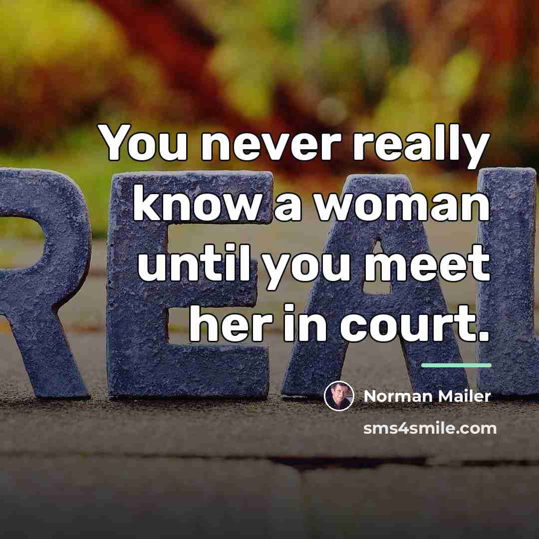 “You never really know a woman until you meet her…” quote by Norman Mailer