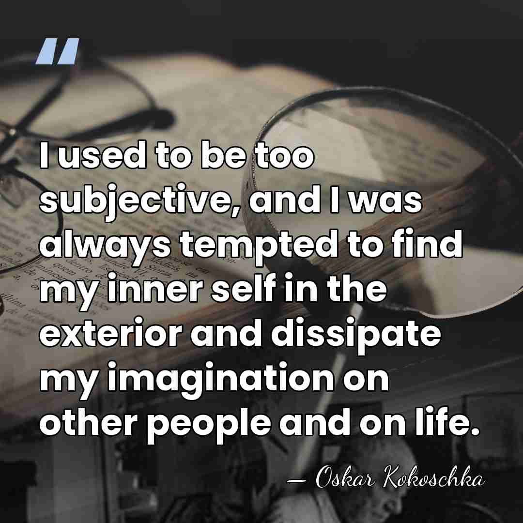 I used to be too subjective, and I was always tempted to&hellip; - Oskar Kokoschka