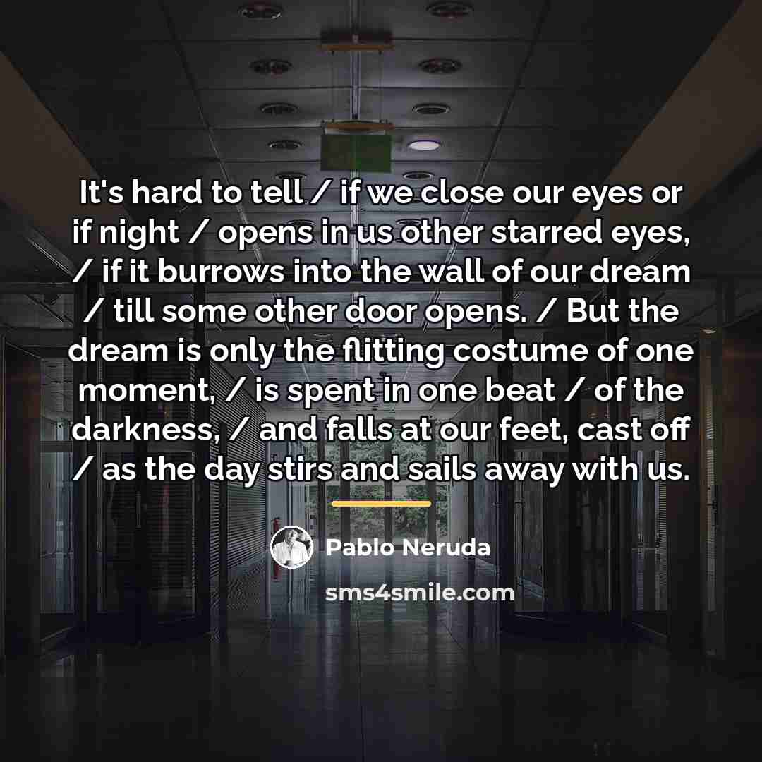 “It's hard to tell / if we close our eyes…” quote by Pablo Neruda
