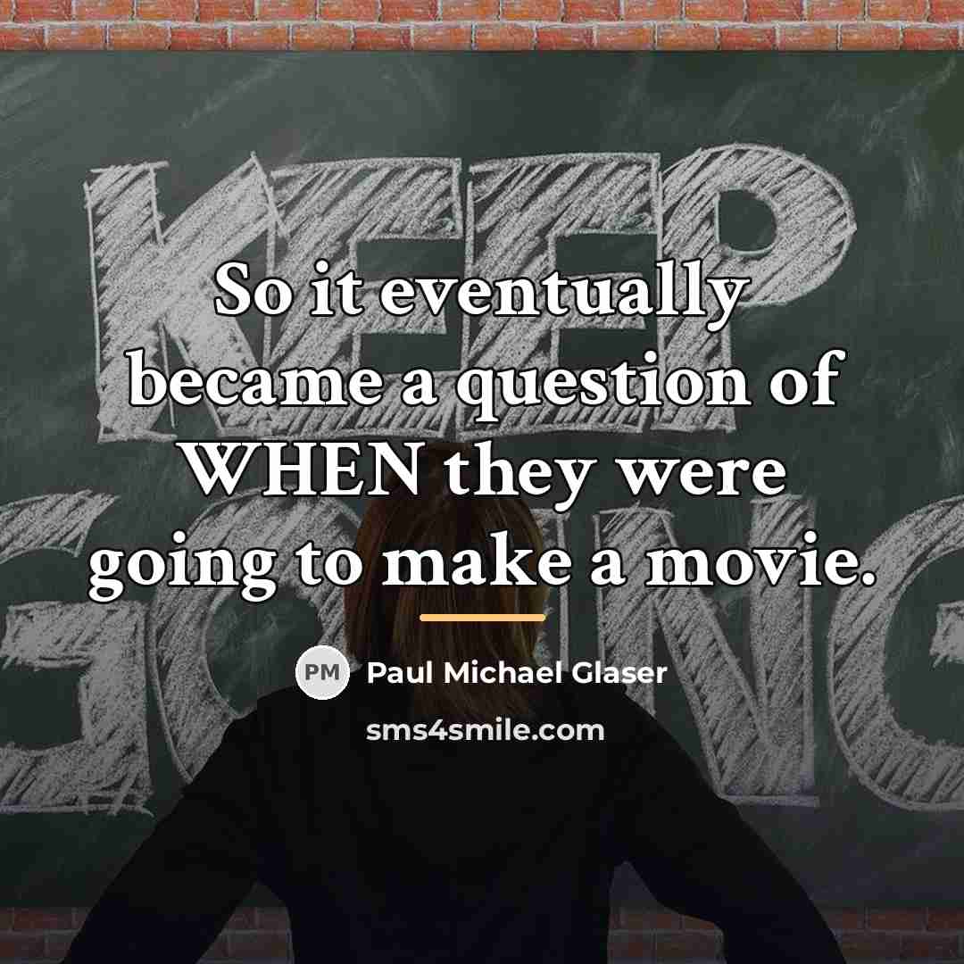 “So it eventually became a question of WHEN they were…” quote by Paul Michael Glaser