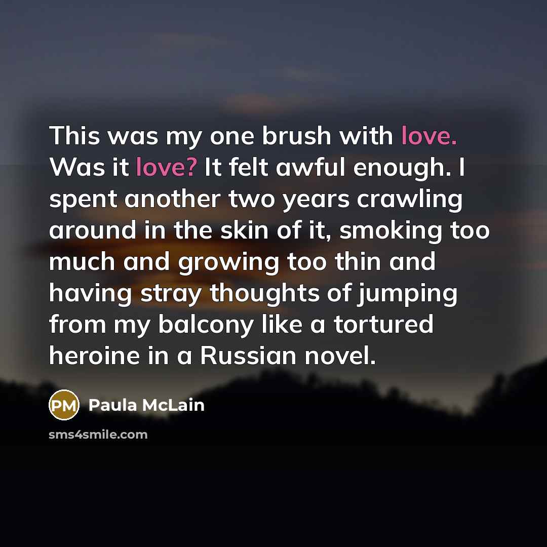 “This was my one brush with love. Was it love?…” quote by Paula McLain