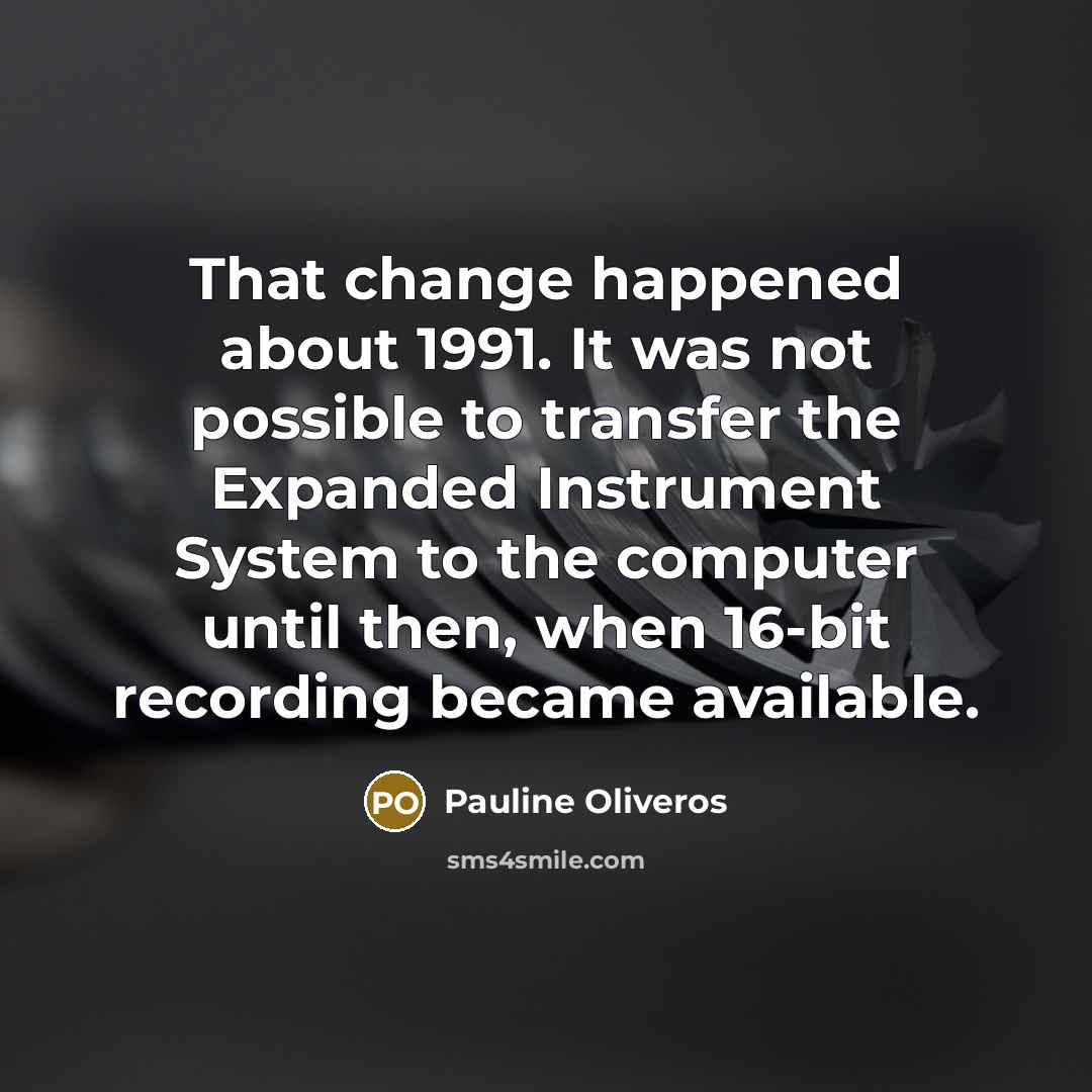 “That change happened about 1991. It was not possible to…” quote by Pauline Oliveros