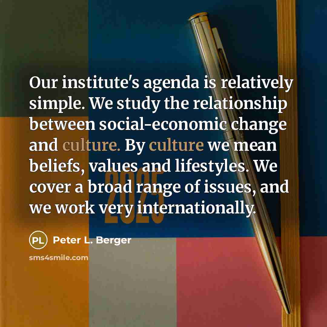 “Our institute's agenda is relatively simple. We study the relationship…” quote by Peter L. Berger