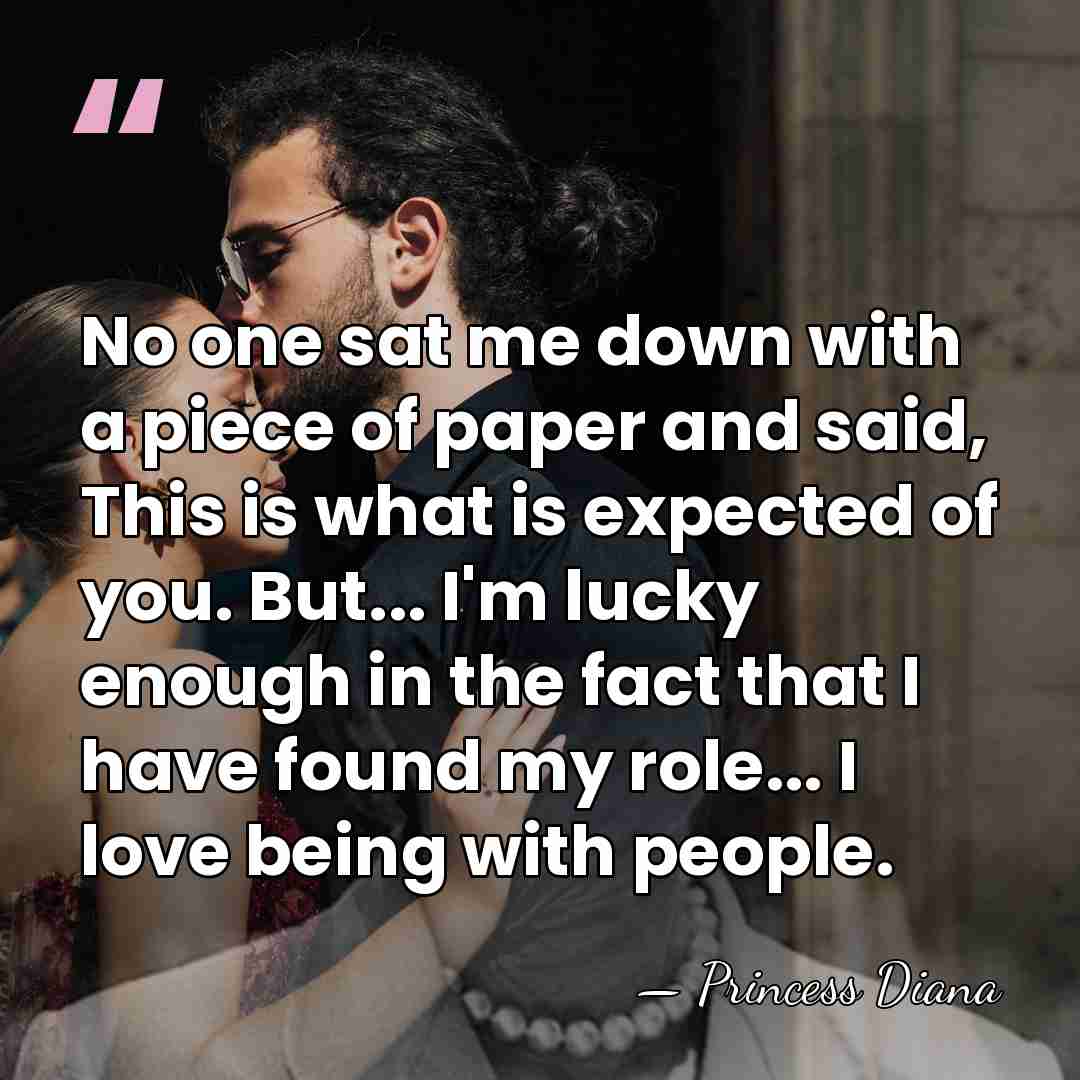 No one sat me down with a piece of paper and said,&hellip; - Princess Diana