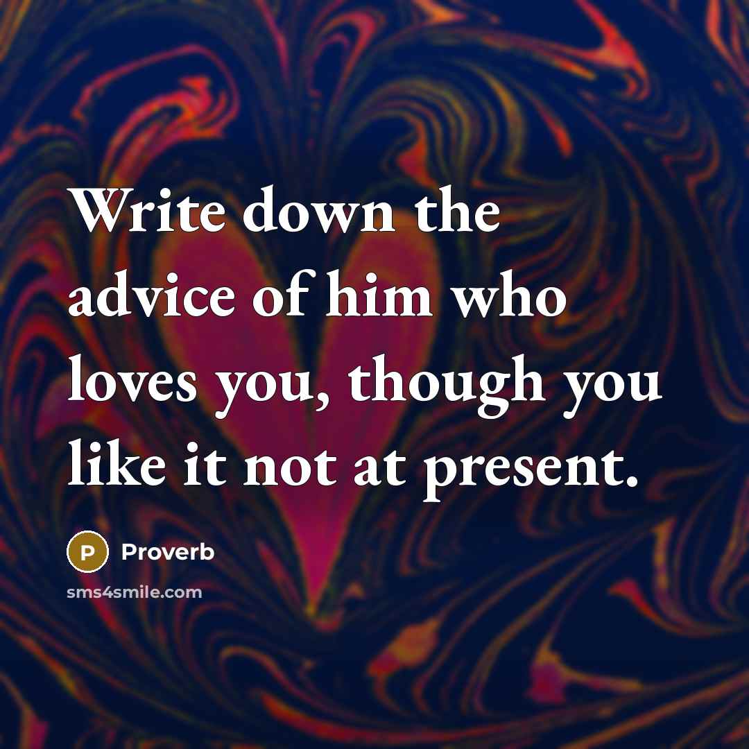 “Write down the advice of him who loves you, though…” quote by Proverb
