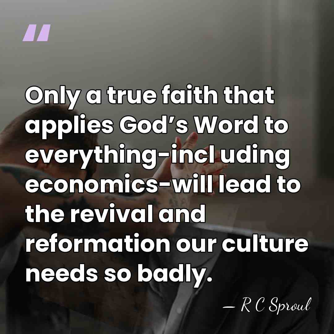 Only a true faith that applies God’s Word to everything-incl uding economics-will&hellip; - R C Sproul