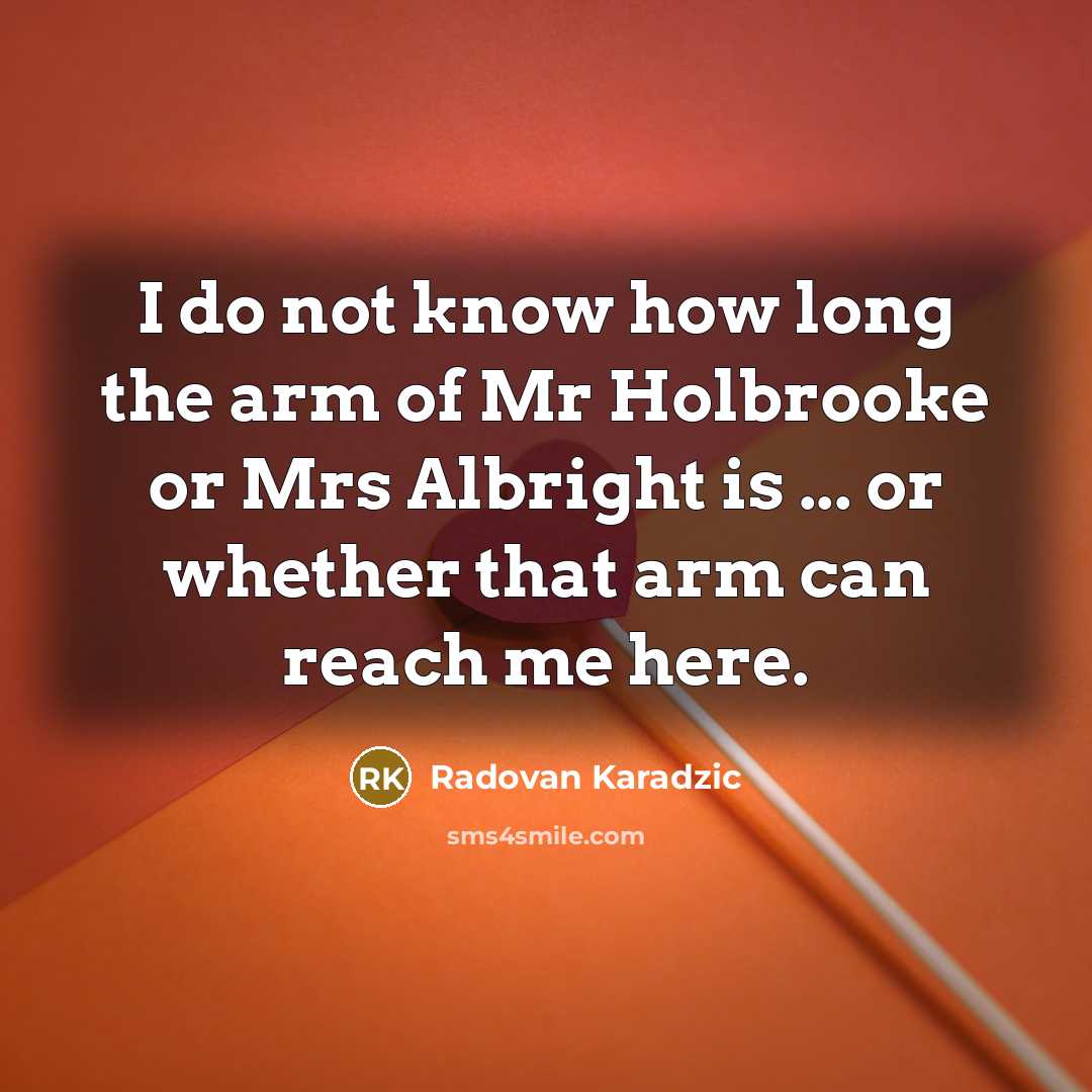 “I do not know how long the arm of Mr…” quote by Radovan Karadzic