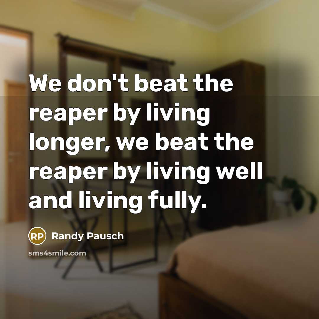 “We don't beat the reaper by living longer, we beat…” quote by Randy Pausch
