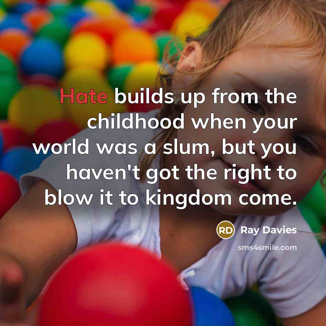 “Hate builds up from the childhood when your world was…” quote by Ray Davies