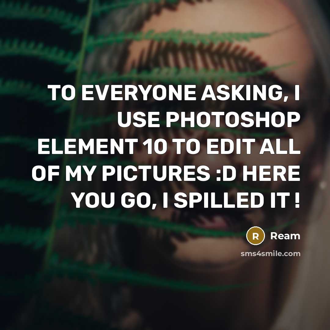 “TO EVERYONE ASKING, I USE PHOTOSHOP ELEMENT 10 TO EDIT ALL OF MY PICTURES :D HERE YOU GO, I SPILLED IT !” quote by Ream