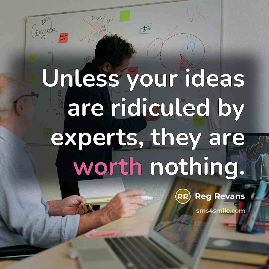 “Unless your ideas are ridiculed by experts, they are worth…” quote by Reg Revans