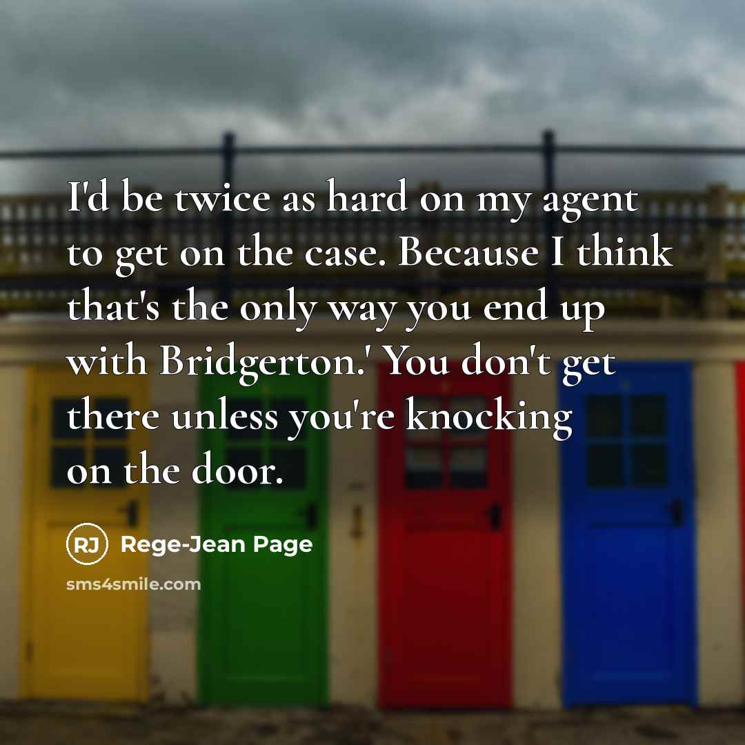 “I'd be twice as hard on my agent to get on the case. Because I think that's the only way you end up with Bridgerton.' You don't get there unless you're knocking on the door.” quote by Rege-Jean Page