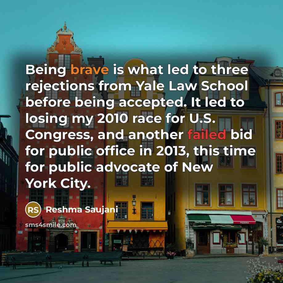 “Being brave is what led to three rejections from Yale…” quote by Reshma Saujani