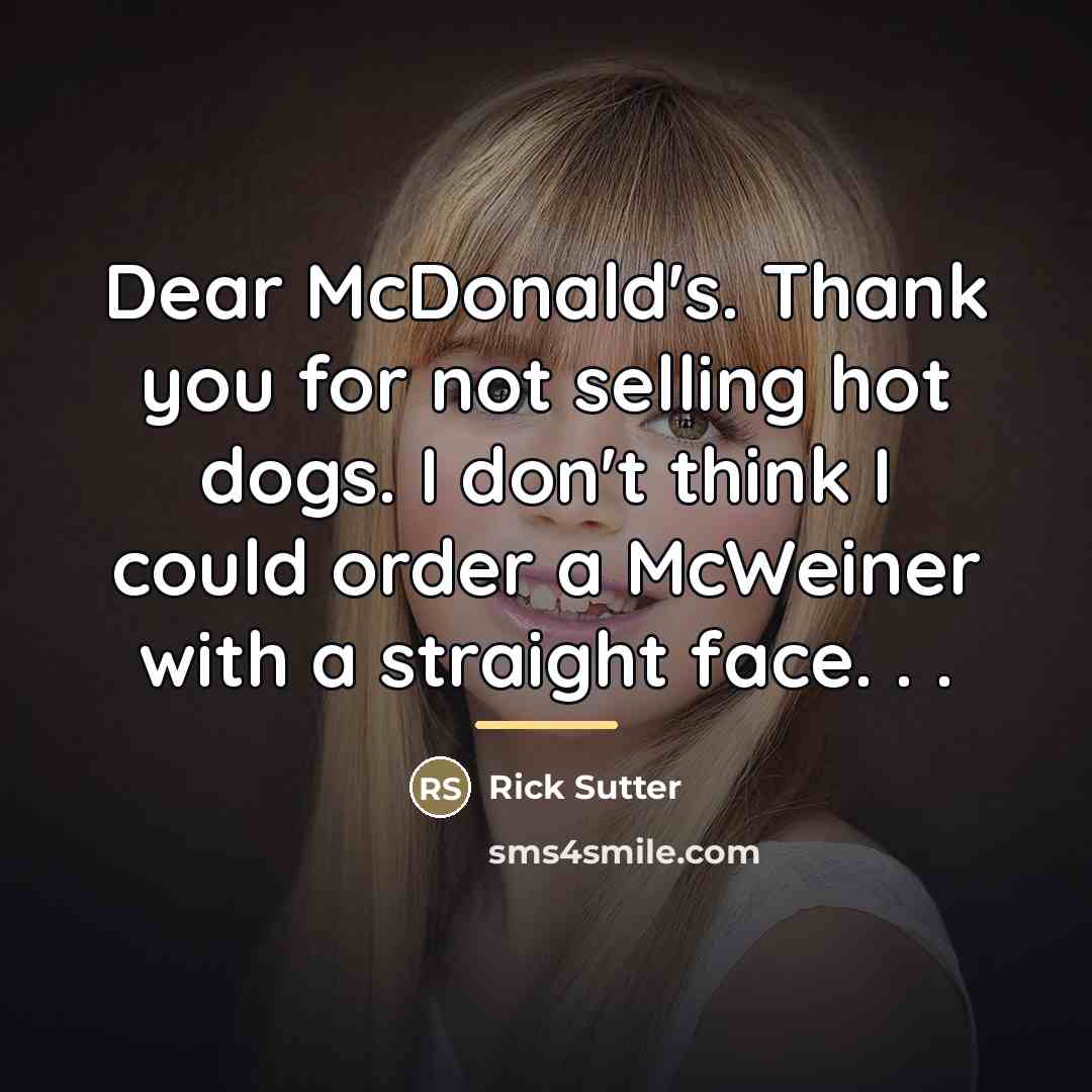 “Dear McDonald's. Thank you for not selling hot dogs. I…” quote by Rick Sutter