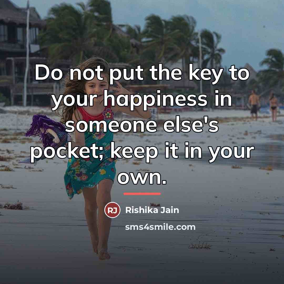 “Do not put the key to your happiness in someone…” quote by Rishika Jain