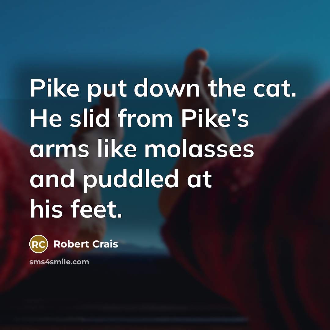 “Pike put down the cat. He slid from Pike's arms…” quote by Robert Crais