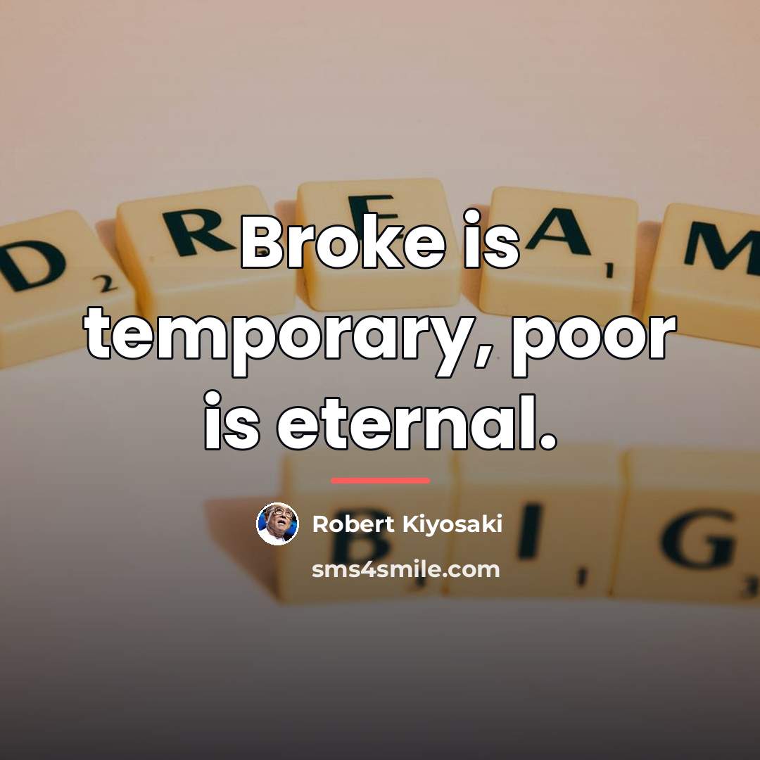 “Broke is temporary, poor is eternal.…” quote by Robert Kiyosaki