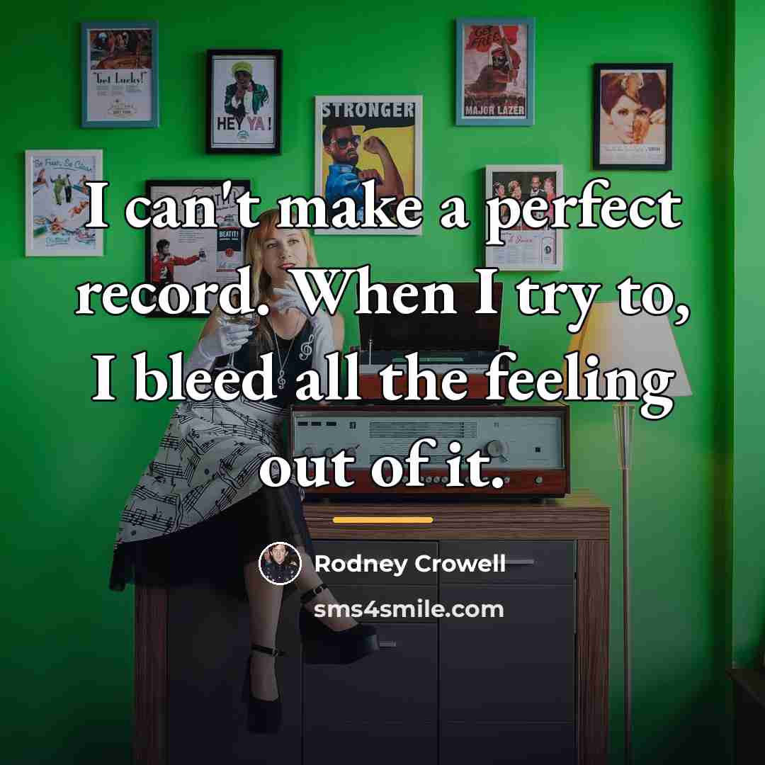 “I can't make a perfect record. When I try to,…” quote by Rodney Crowell