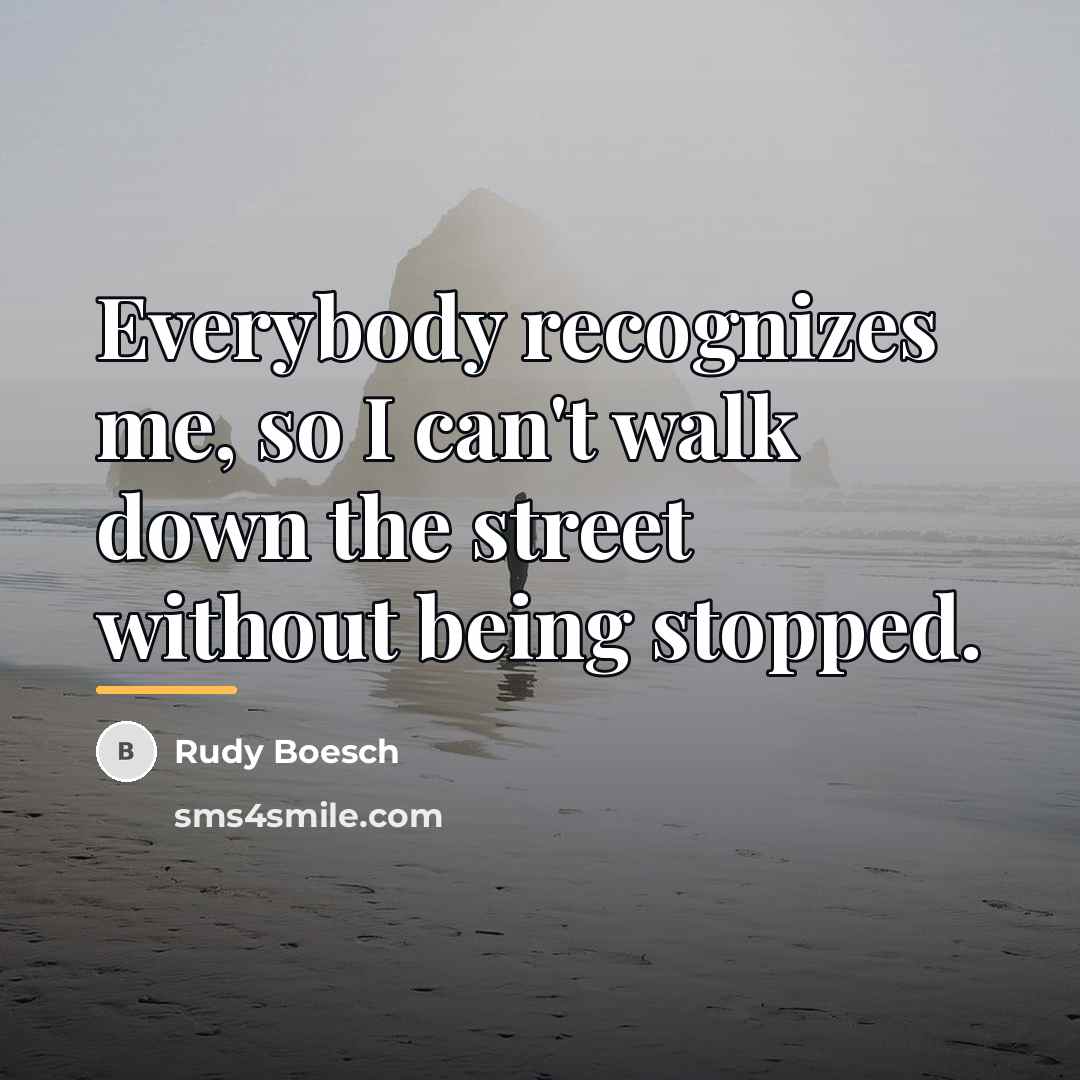 “Everybody recognizes me, so I can't walk down the street…” quote by Rudy Boesch